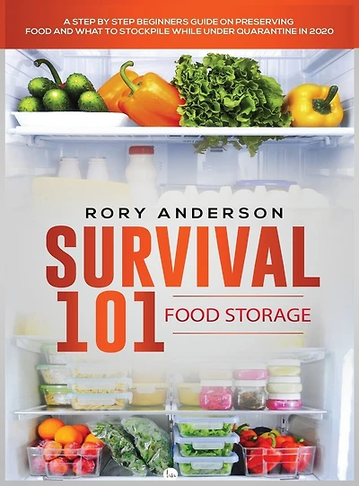 Survival 101 Food Storage: A Step by Step Beginners Guide on Preserving Food and What to Stockpile While Under Quarantine