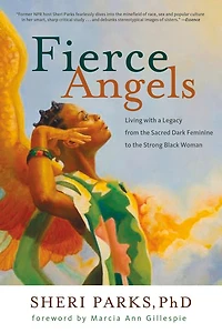 Fierce Angels: Living With A Legacy From The Sacred Dark Feminine To Strong Black Woman