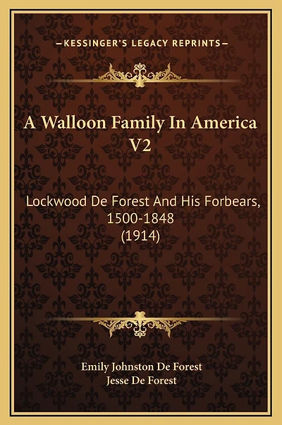 A Walloon Family In America V2: Lockwood De Forest And His Forbears, 1500-1848 (1914)