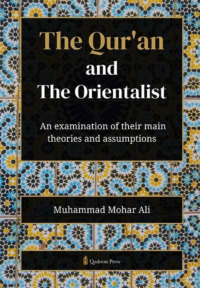 The Qur'an and The Orientalist: An examination of their main theories and assumptions