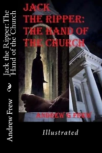 Jack the Ripper: The Hand of the Church: Illustrated