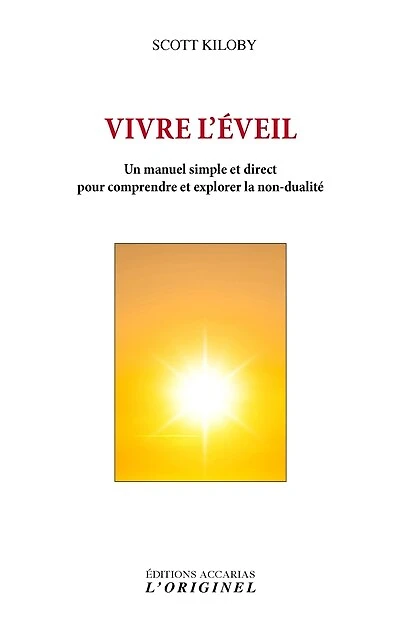 Vivre l'éveil: un manuel simple et direct pour comprendre explorer la non-dualité