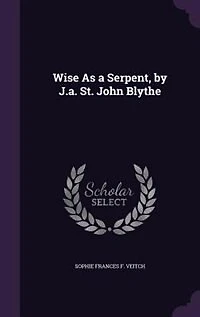 Wise As a Serpent, by J.a. St. John Blythe