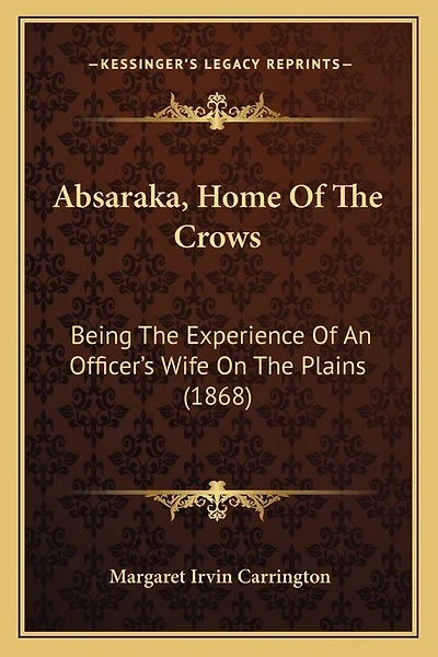 Absaraka, Home Of The Crows: Being The Experience Of An Officer's Wife On The Plains (1868)