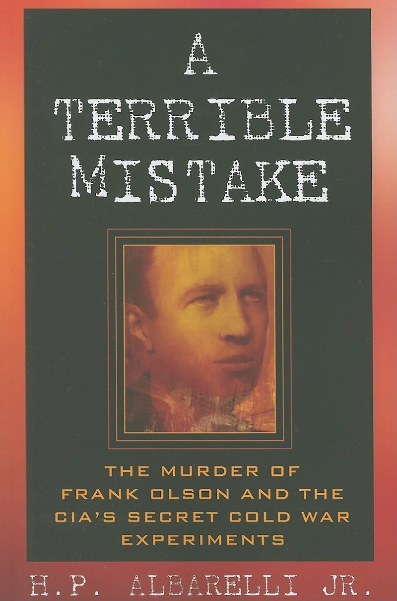 A Terrible Mistake: the Murder of Frank Olson and CIA's Secret Cold War Experiments