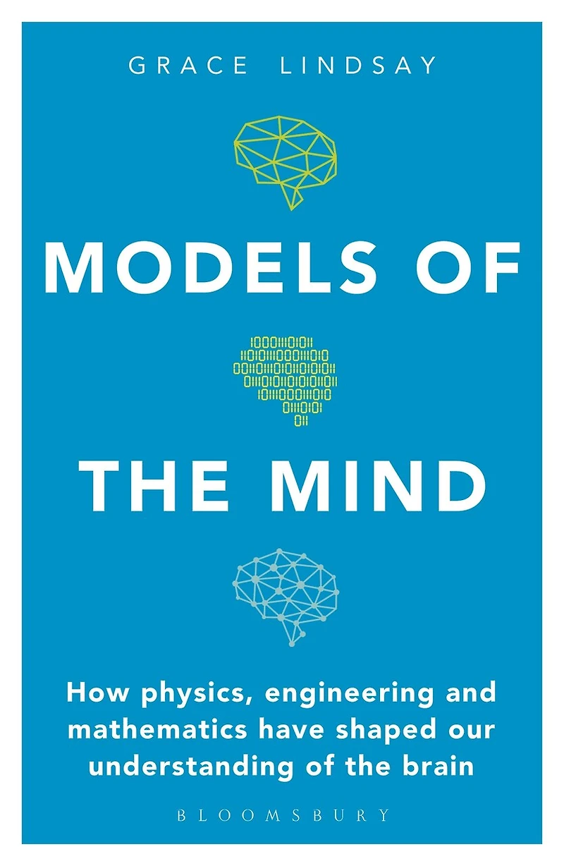 Models of the Mind: How Physics, Engineering and Mathematics Have Shaped Our Understanding Brain