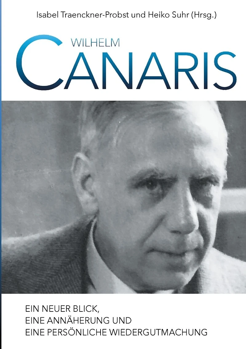 Wilhelm Canaris: Ein neuer Blick, eine Annäherung und persönliche Wiedergutmachung