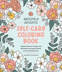 Awesomely Authentic Self-Care Coloring Book: Creative Patterns, Prompts, and Affirmations to Inspire Growth, Joy, and Self-Discovery