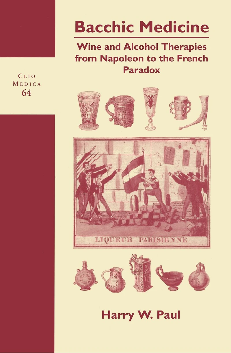 Bacchic Medicine: Wine and Alcohol Therapies from Napoleon to the French Paradox