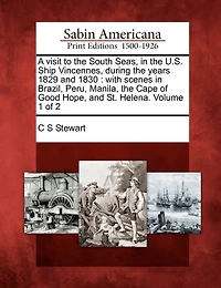 A Visit to the South Seas, U. S. Ship Vincennes, During Years 1829 and 1830: With Notices of Brazil, Peru, Manilla, Cape Good Hope, St. Helena (Classic Reprint)