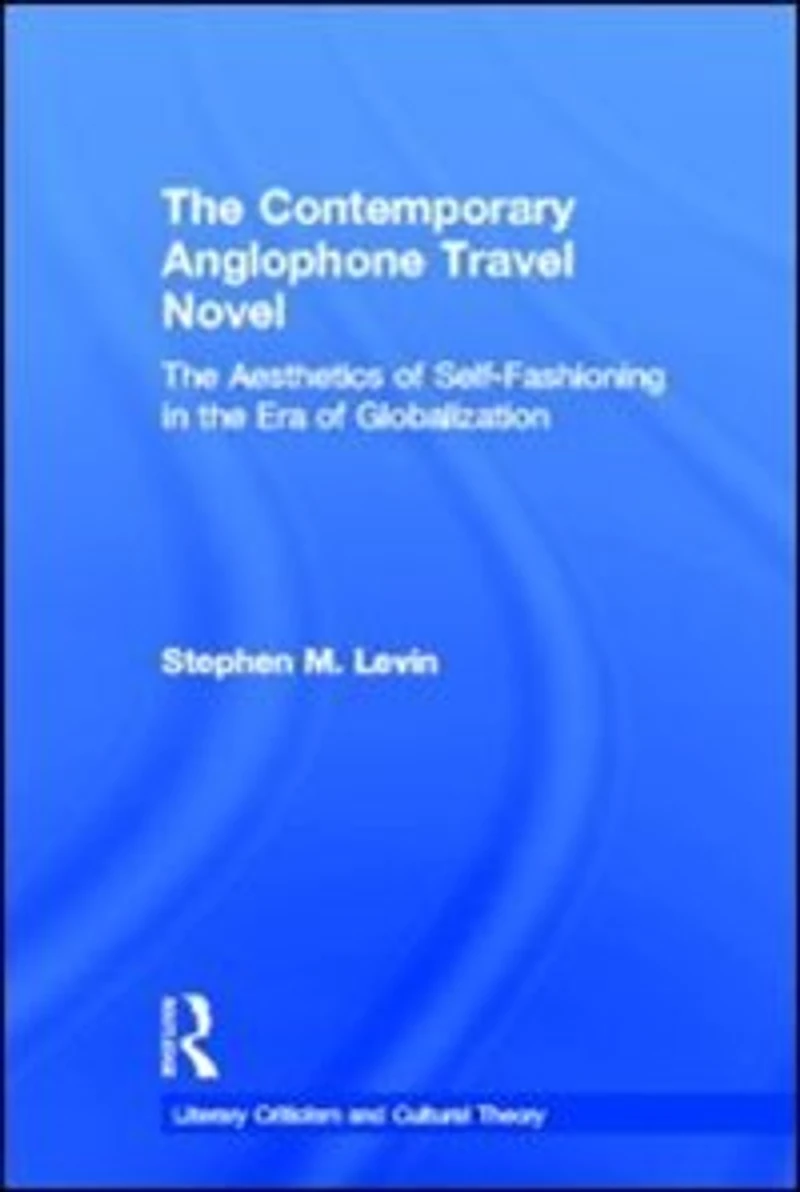 the Contemporary Anglophone Travel Novel: Aesthetics of Self-Fashioning Era Globalization