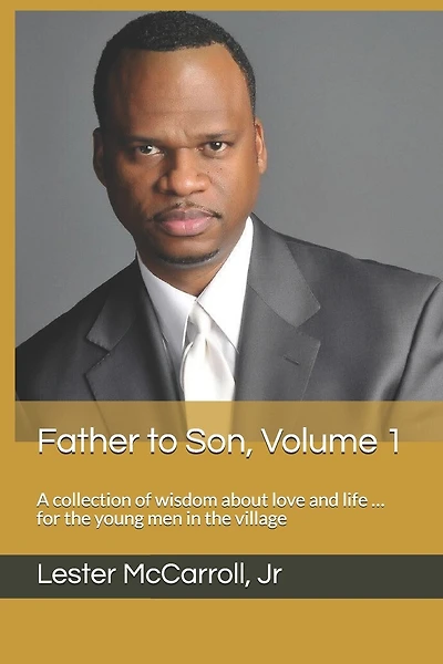 Father to Son, Volume 1: A collection of wisdom about love and life ... for the young men in the village