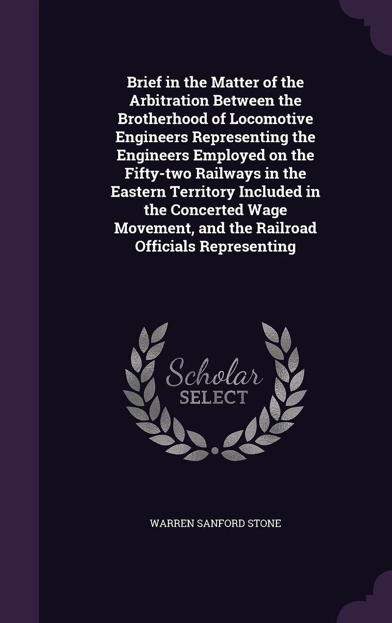 Brief in the Matter of the Arbitration Between the Brotherhood of Locomotive Engineers Representing the Engineers Employed on the Fifty-two Railways in the Eastern Territory Included in the Concerted Wage Movement, and the Railroad Officials Representing