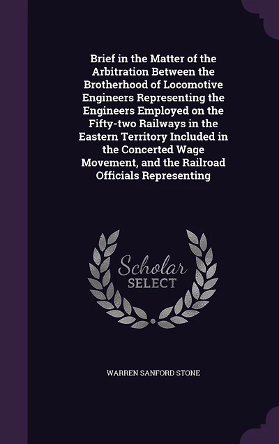 Brief in the Matter of the Arbitration Between the Brotherhood of Locomotive Engineers Representing the Engineers Employed on the Fifty-two Railways in the Eastern Territory Included in the Concerted Wage Movement, and the Railroad Officials Representing