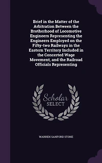 Brief in the Matter of the Arbitration Between the Brotherhood of Locomotive Engineers Representing the Engineers Employed on the Fifty-two Railways in the Eastern Territory Included in the Concerted Wage Movement, and the Railroad Officials Representing