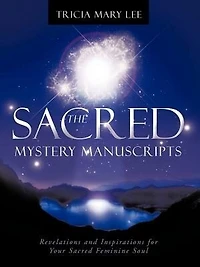 The Sacred Mystery Manuscripts: Revelations And Inspirations For Your Feminine Soul