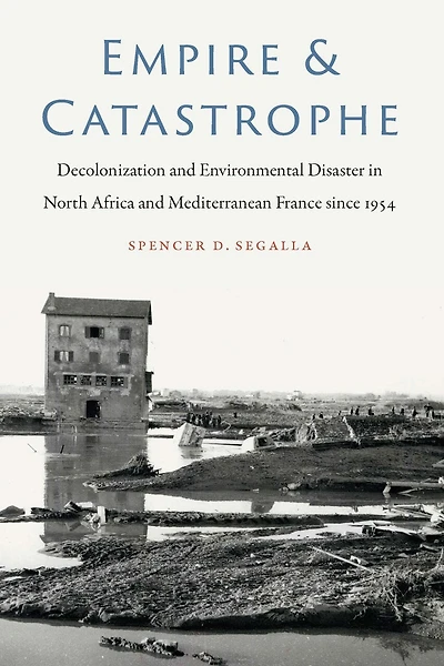 Empire and Catastrophe: Decolonization Environmental Disaster North Africa Mediterranean France since 1954