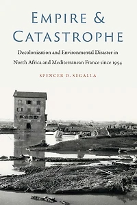 Empire and Catastrophe: Decolonization Environmental Disaster North Africa Mediterranean France since 1954