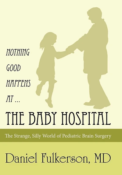 Nothing Good Happens at ... The Baby Hospital: Strange, Silly World of Pediatric Brain Surgery