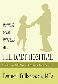 Nothing Good Happens at ... The Baby Hospital: Strange, Silly World of Pediatric Brain Surgery