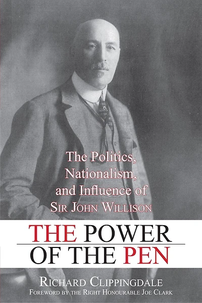The Power of the Pen: The Politics, Nationalism, and Influence of Sir John Willison
