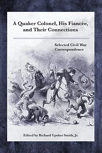 A Quaker Colonel, His Fiancee, and Their Connections: Selected Civil War Correspondence
