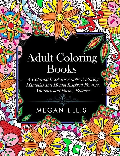Adult Coloring Books: A Coloring Book for Adults Featuring Mandalas and Henna Inspired Flowers, Animals, and Paisley Patt