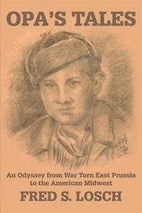 Opa's Tales: An Odyssey from War torn East Prussia to the American Midwest