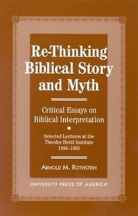 Re-thinking Biblical Story and Myth: Selected Lectures at the Theodor Herzl Institute, 1986-1995
