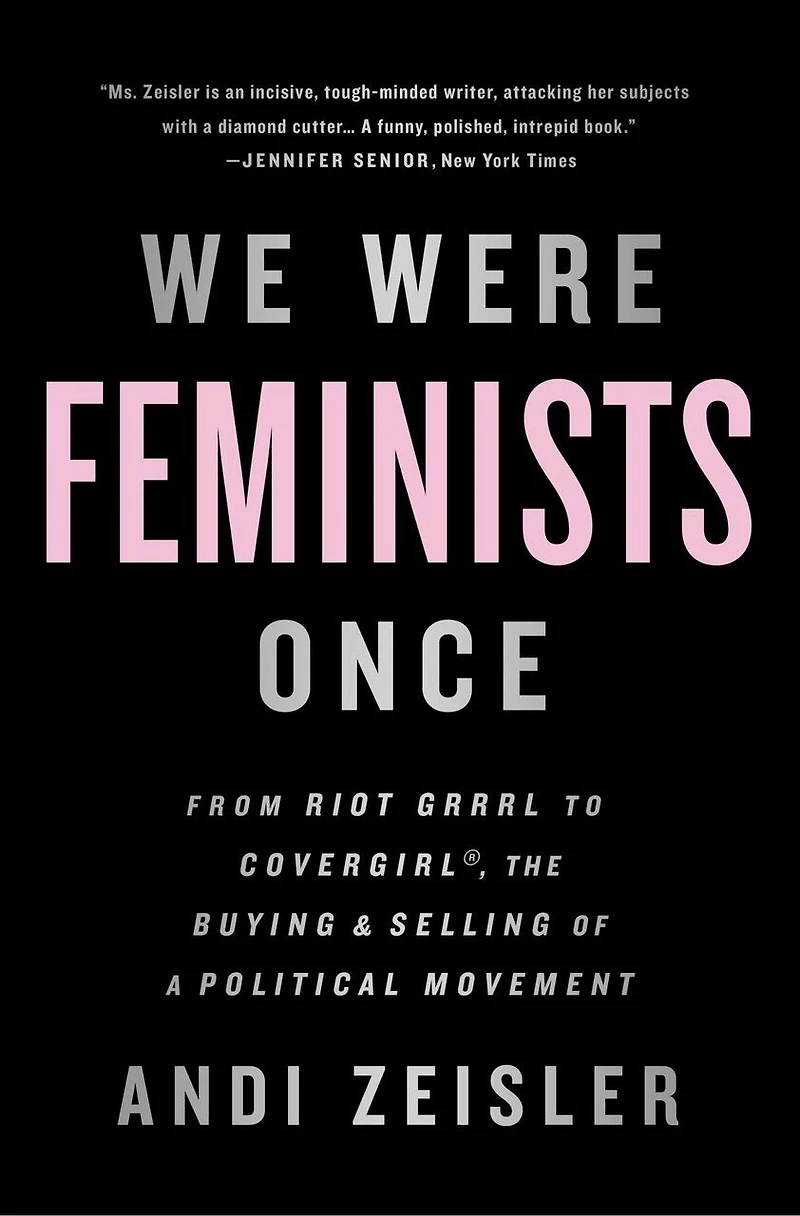 We Were Feminists Once: From Riot Grrrl To Covergirl