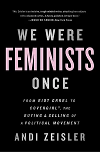 We Were Feminists Once: From Riot Grrrl To Covergirl