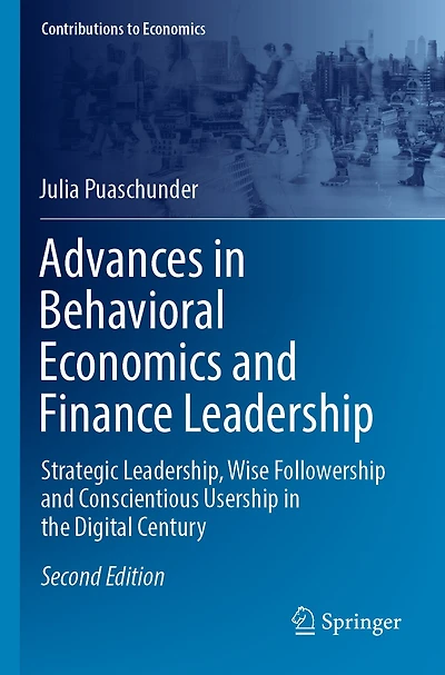 Advances in Behavioral Economics and Finance Leadership: Strategic Leadership, Wise Followership and Conscientious Usership in the Digital Century