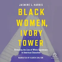 Black Women, Ivory Tower: Revealing the Lies of White Supremacy American Education