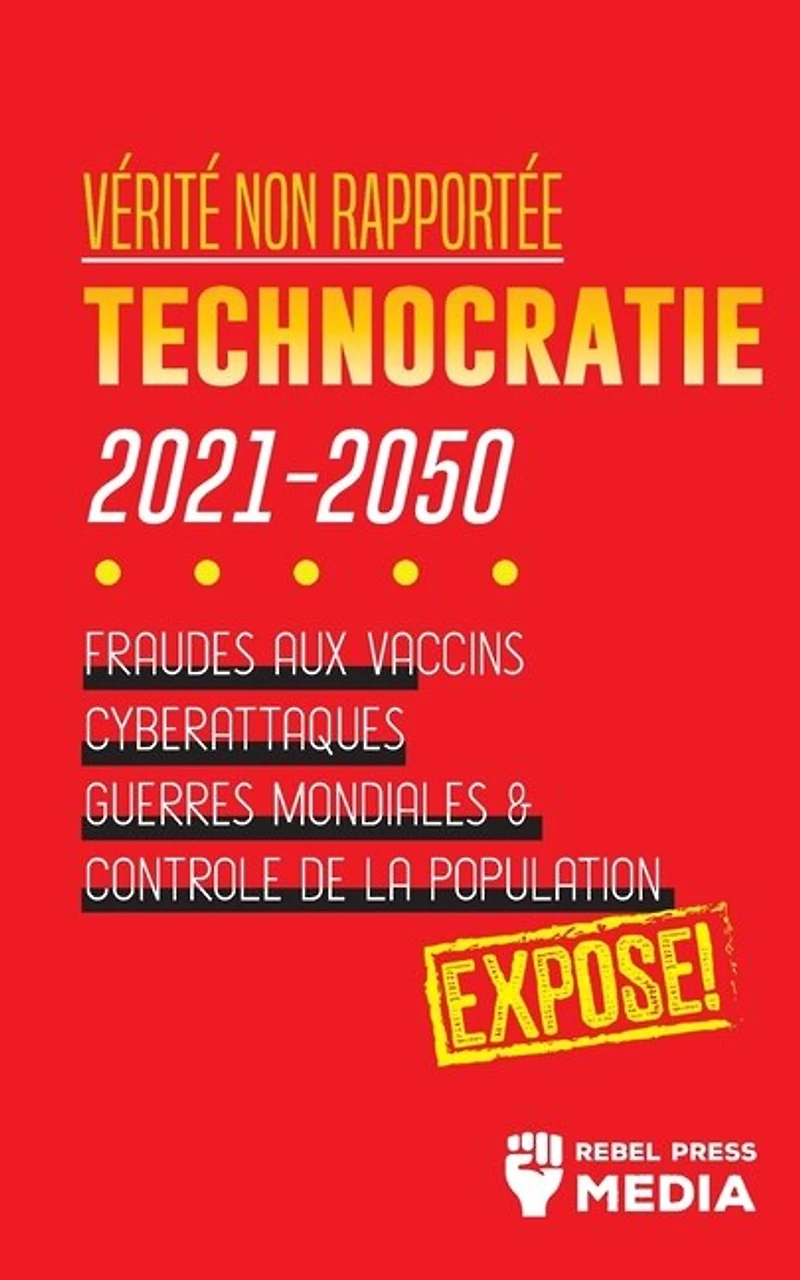 Vérité non Rapportée: Technocratie 2030 - 2050: Fraudes aux Vaccins, Cyberattaques, Guerres Mondiales et Contrôle de la Population; Exposé!