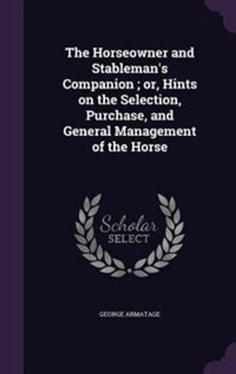 the Horseowner and Stableman's Companion: Or, Hints on Selection, Purchase General Management of Horse (Classic Reprint)