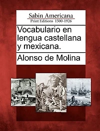 Vocabulario En Lengua Castellana Y Mexicana.