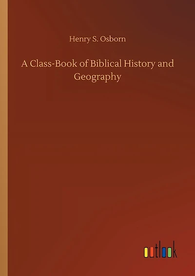A Class-Book of Biblical History and Geography