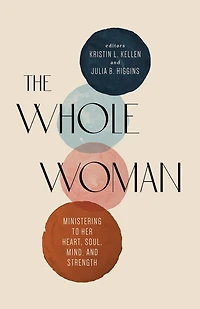 The Whole Woman: Ministering To Her Heart, Soul, Mind, And Strength