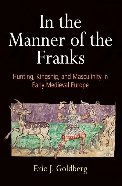 In The Manner Of The Franks: Hunting, Kingship, And Masculinity In Early Medieval Europe