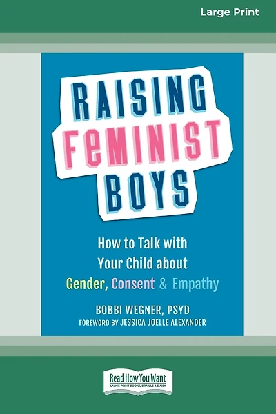 Raising Feminist Boys: How to Talk with Your Child about Gender, Consent, and Empathy [Large Print 16 Pt Edition]