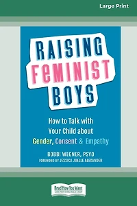 Raising Feminist Boys: How to Talk with Your Child about Gender, Consent, and Empathy [Large Print 16 Pt Edition]