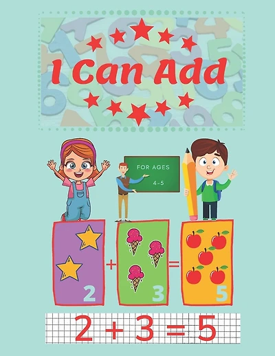 I Can Add: A fun and learning workbook for children aged 4-5. (8.5x11in)