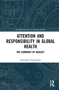 Attention and Responsibility Global Health: The Currency of Neglect