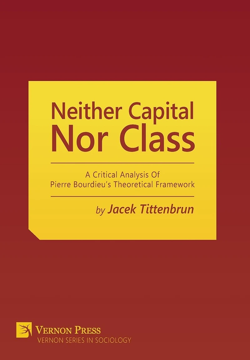 Neither Capital, Nor Class: A Critical Analysis of Pierre Bourdieu's Theoretical Framework