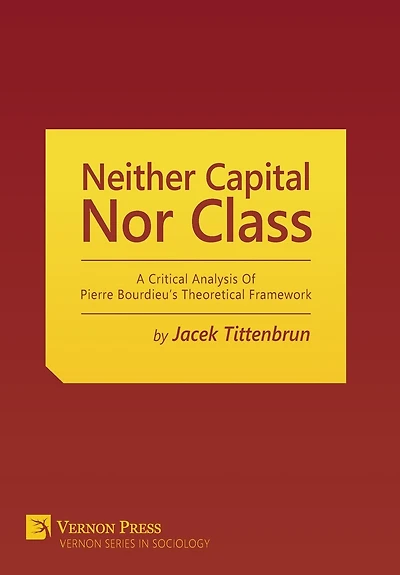 Neither Capital, Nor Class: A Critical Analysis of Pierre Bourdieu's Theoretical Framework