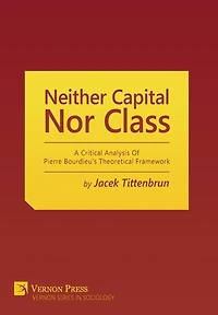 Neither Capital, Nor Class: A Critical Analysis of Pierre Bourdieu's Theoretical Framework