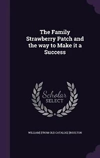the Family Strawberry Patch and Way to Make It a Success (Classic Reprint)