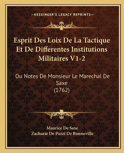 Esprit Des Loix De La Tactique Et De Differentes Institutions Militaires V1-2: Ou Notes De Monsieur Le Marechal De Saxe (1762)