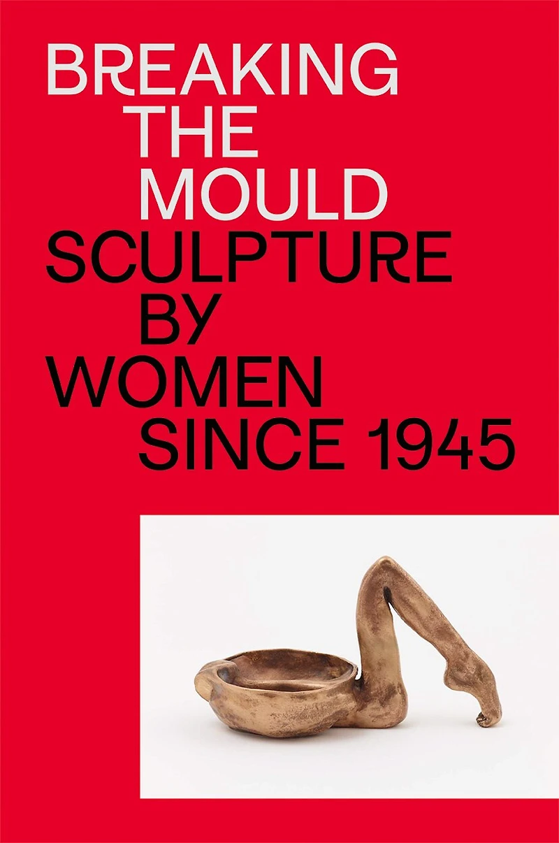 Breaking the Mould: Sculpture by Women since 1945