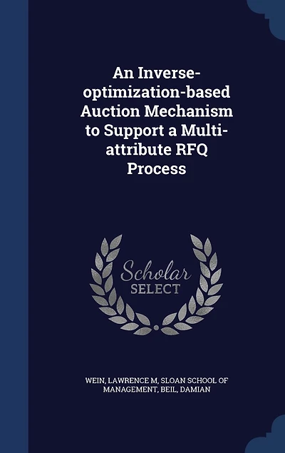 An Inverse-Optimization-Based Auction Mechanism to Support a Multi-Attribute Rfq Process (Classic Reprint)